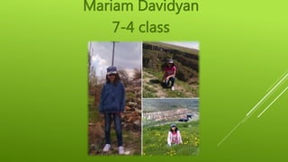 Mariam Davidyan
7-4 class
 