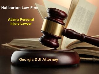 Haliburton Law Firm 
Atlanta Personal 
Injury Lawyer 
Georgia DUI Attorney 
 