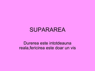 SUPARAREA Durerea este intotdeauna reala,fericirea este doar un vis 