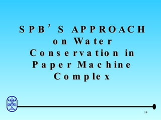 SPB’S APPROACH on Water Conservation in Paper Machine Complex 