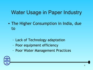 Water Usage in Paper Industry The Higher Consumption in India, due to Lack of Technology adaptation Poor equipment efficiency Poor Water Management Practices 