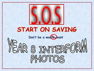 Don’t be a waste-man! YEAR 8 INTERFORM PHOTOS  
