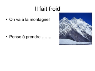 Il fait froid On va à la montagne! Pense à prendre …….