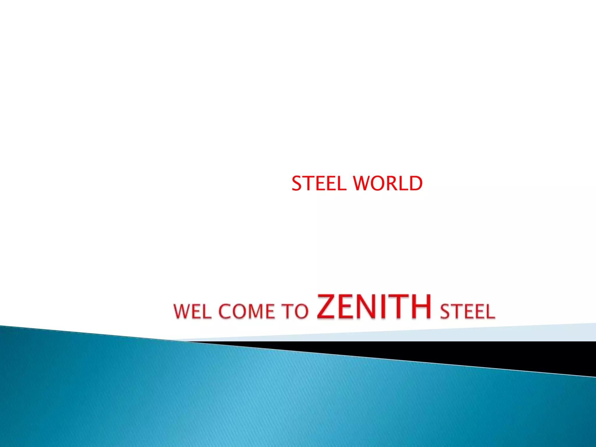STEEL WORLDWEL COME TO ZENITH STEEL
