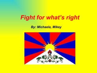 Fight for what’s right By: Michaela, Mikey 
