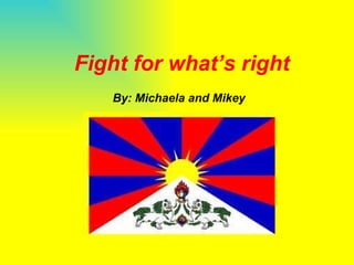 Fight for what’s right By: Michaela and Mikey 