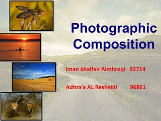 Photographic
 Composition
Iman khalfan Almhroqi 92714

Adhra’a AL Resheidi   96861
 