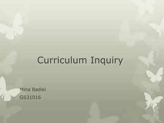 Curriculum Inquiry


Mina Badiei
GS31016
 