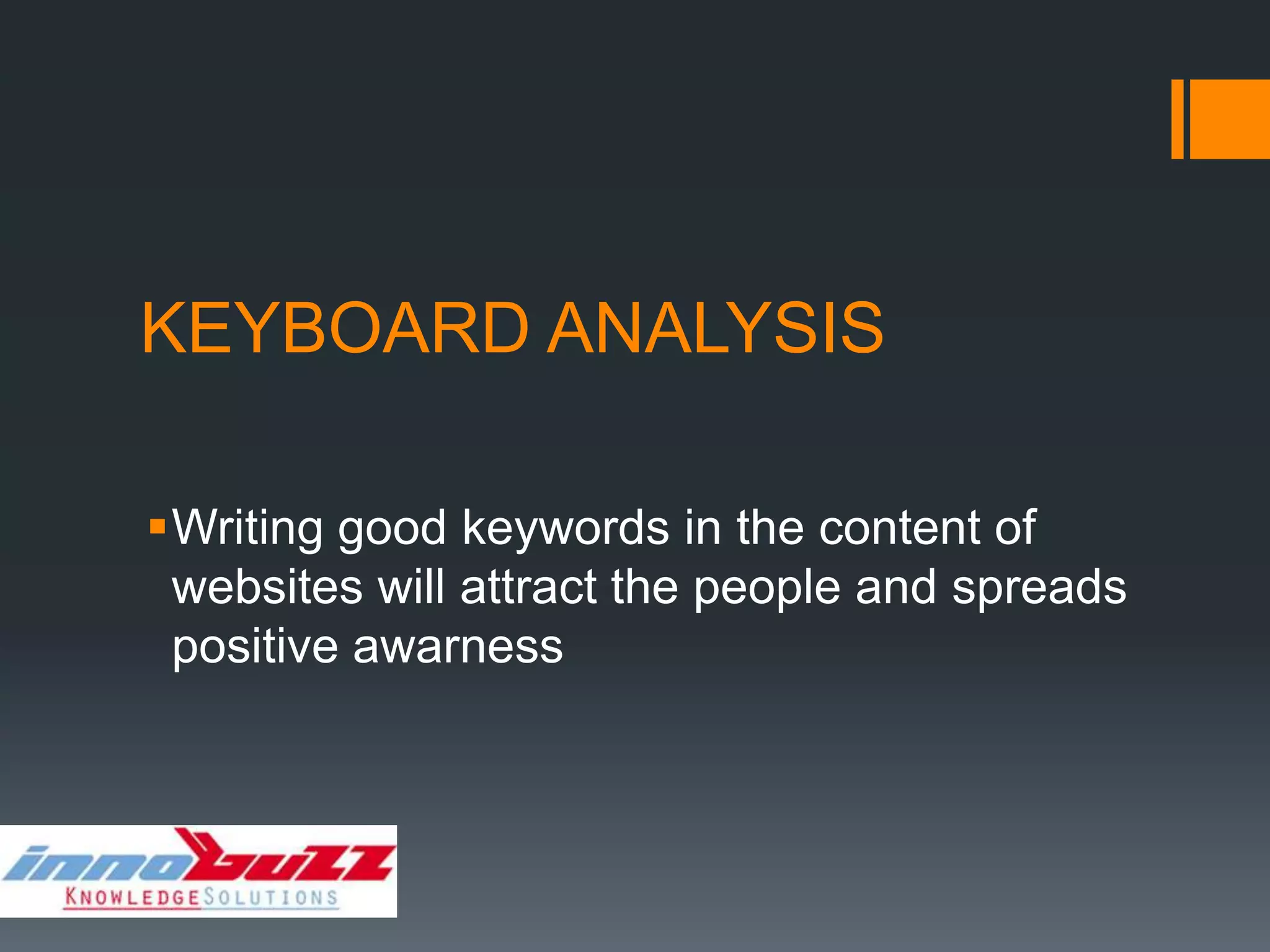 KEYBOARD ANALYSIS

Writing good keywords in the content of
 websites will attract the people and spreads
 positive awarness
 