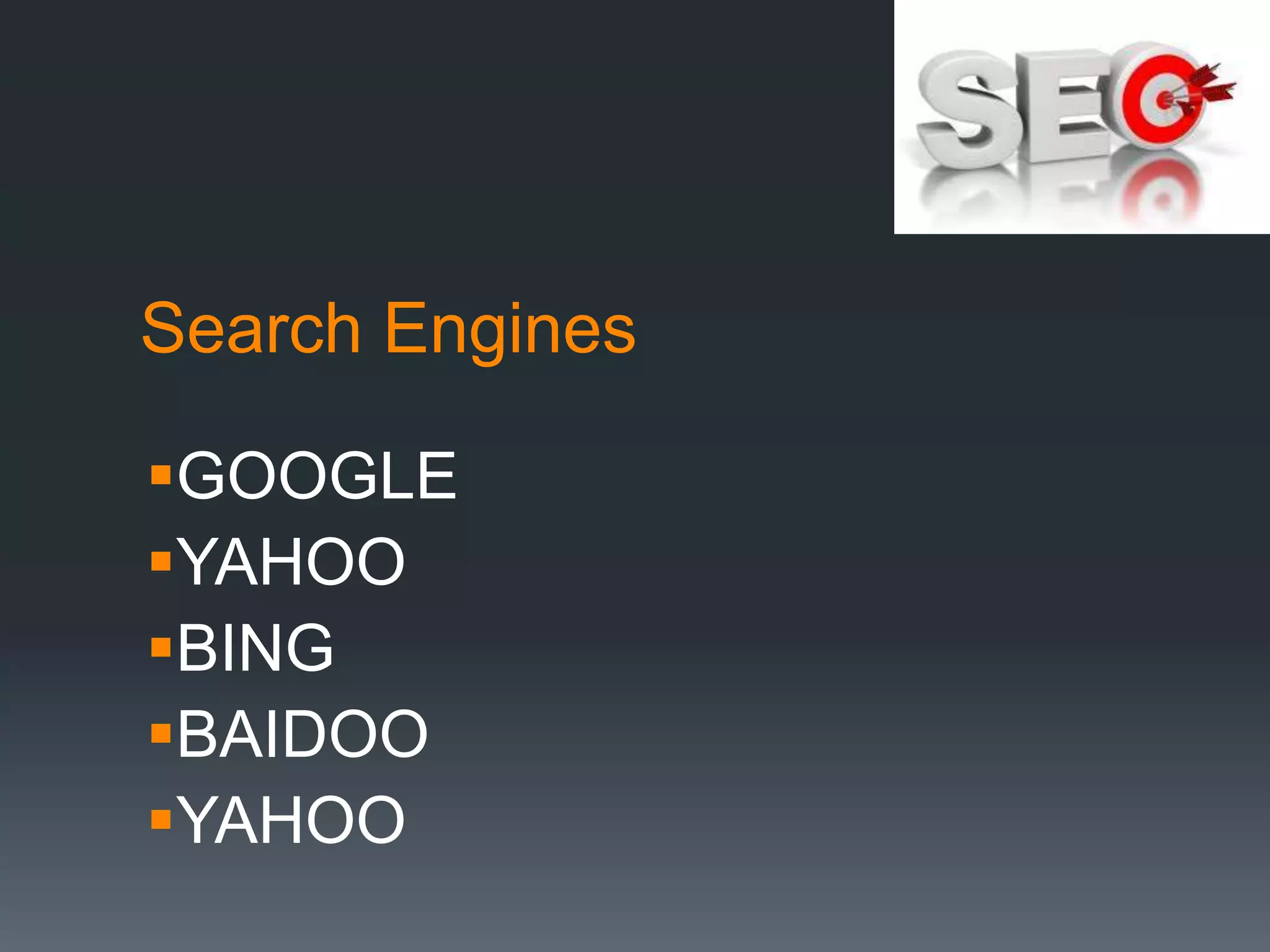 Search Engines

GOOGLE
YAHOO
BING
BAIDOO
YAHOO
 