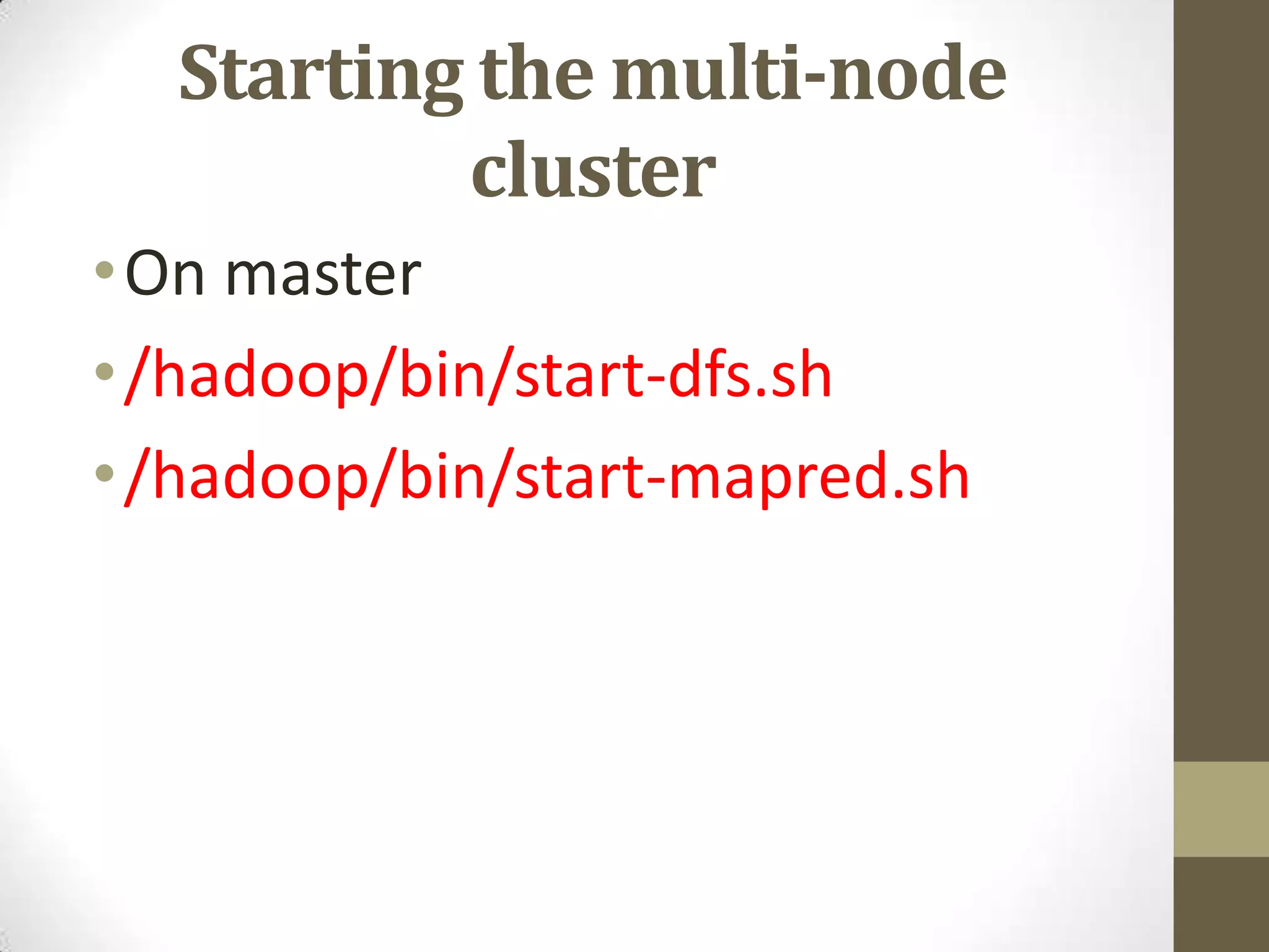 Starting the multi-node
cluster
•On master
•/hadoop/bin/start-dfs.sh
•/hadoop/bin/start-mapred.sh
 