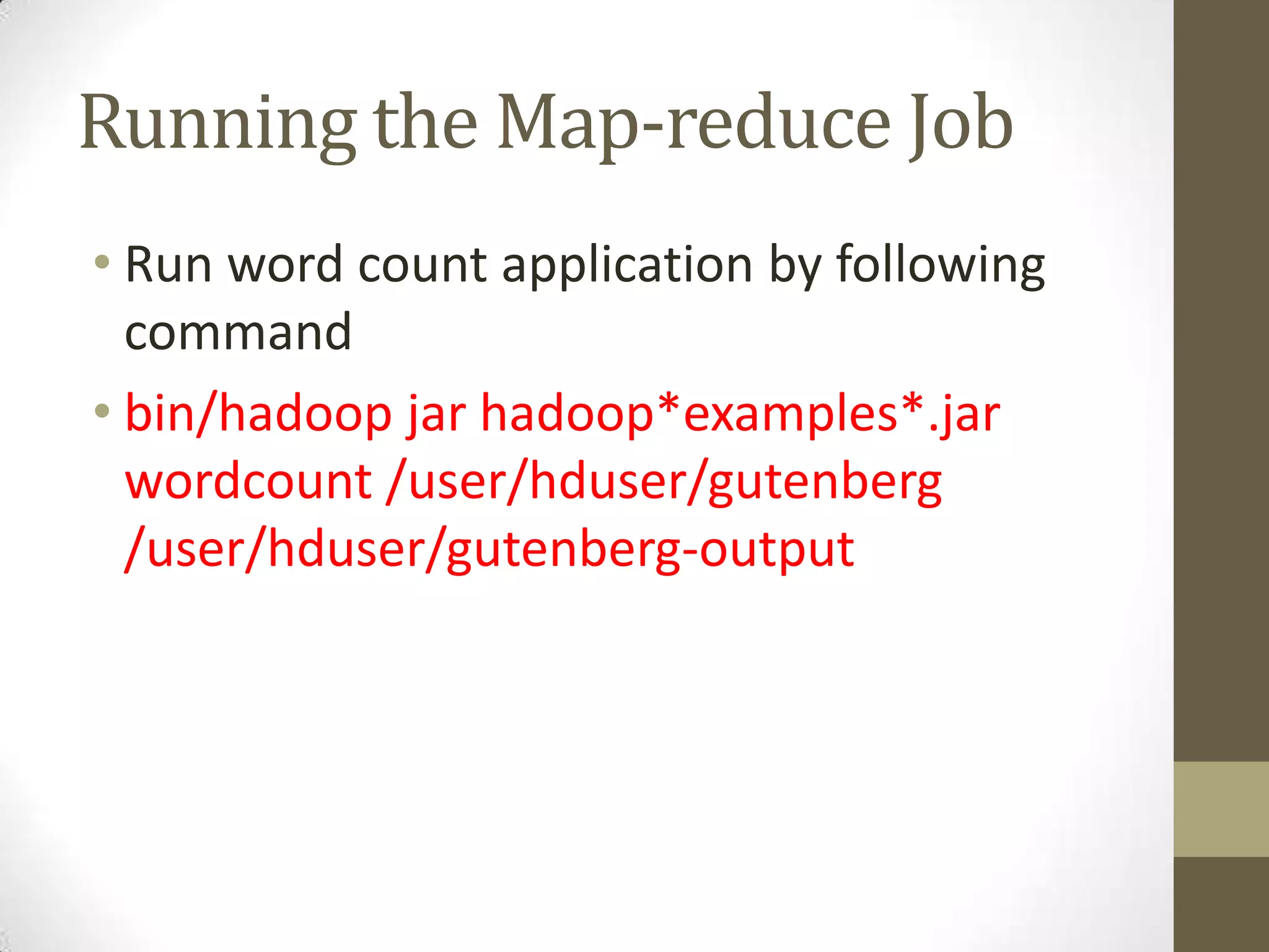 Running the Map-reduce Job
• Run word count application by following
command
• bin/hadoop jar hadoop*examples*.jar
wordcount /user/hduser/gutenberg
/user/hduser/gutenberg-output
 
