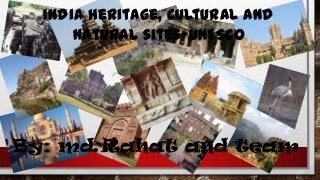India heritage, cultural and
natural sites-UNESCO

By: md Rahat and team

 