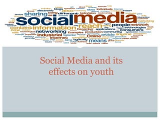 Social Media and its
effects on youth

 