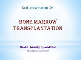 Oral presentation On
Bone marrow
transplantation
Benha faculty of medicine
Microbiology department
 