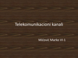 Telekomunikacioni kanali
Mićović Marko VI-1
 