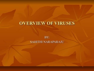 OVERVIEW OF VIRUSESOVERVIEW OF VIRUSES
BY:BY:
SAHITHI NARAPARAJUSAHITHI NARAPARAJU
 