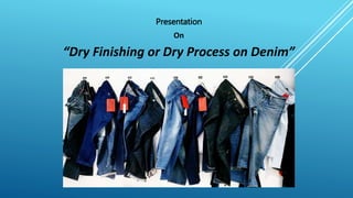 Presentation
On
“Dry Finishing or Dry Process on Denim”
 