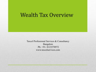 Wealth Tax Overview
Taxcel Professional Services & Consultancy
Bangalore
Ph: +91- 8123570972
www.taxcelservices.com
 