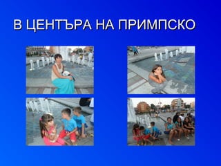 ВВ ЦЦЕЕННТТЪЪРРАА ННАА ППРРИИММППССККОО 
 