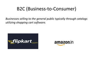 B2C (Business-to-Consumer) 
Businesses selling to the general public typically through catalogs 
utilizing shopping cart software. 
 