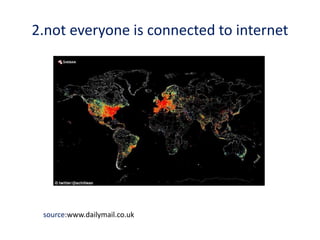 2.not everyone is connected to internet 
source:www.dailymail.co.uk 
 