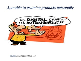 3.unable to examine products personally 
source:www.hazelnutfilms.com 
 