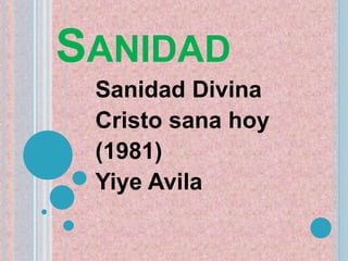 SANIDAD 
Sanidad Divina 
Cristo sana hoy 
(1981) 
Yiye Avila 
 
