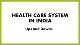 HEALTH CARE SYSTEM 
IN INDIA 
How to plug the gaps 
 