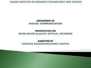 SAGAR INSTITUTE OF RESEARCH TECHNOLOGY AND SCIENCE 
DEPARTMENT OF 
DIGITAL COMMUNICATION 
SUBMITTED BY 
DEEPIKA BARASKAR(0186EC13MT08) 
 