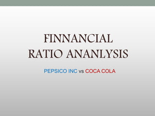 FINNANCIAL 
RATIO ANANLYSIS 
PEPSICO INC vs COCA COLA 
 