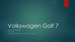 Volkswagen Golf 7NISTOR MARIUS ROBERTO
GRUPA 8102
PROFESOR COORDINATOR : MIHAI DANIEL FRUMUSELU
 