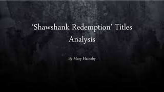 ‘Shawshank Redemption’ Titles
Analysis
By Mary Hainsby
 