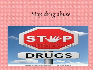 Stop drug abuse
 