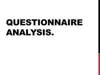 QUESTIONNAIRE
ANALYSIS.
 