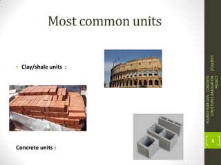 Most common units
• Clay/shale units :
Concrete units :
2/26/2015
FOURTHYEARCIVIL-CONCRETE
STRUCTURESGRADUATION
PROJECT
8
 