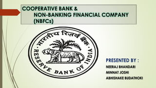 COOPERATIVE BANK &
NON-BANKING FINANCIAL COMPANY
(NBFCs)
 