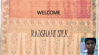 WELCOME
RAJSHAHI SILK
 