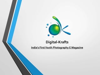Digital-Krafts
India's FirstYouth Photography E Magazine
 