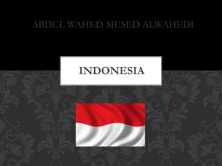 ABDUL WAHED MUSED ALWAHEDI
INDONESIA
 