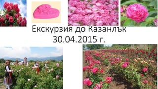 Екскурзия до Казанлък
30.04.2015 г.
 
