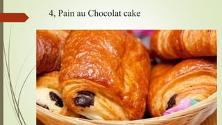 4, Pain au Chocolat cake
 