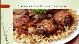 7, Wine sauce chicken (Coq au vin)
 