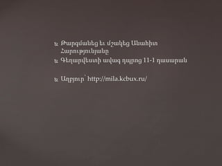  Թարգմանեց եւ մշակեց Անահիտ
Հարությունյանը
 Գեղարվեստի ավագ դպրոց 11-1 դասարան
 Աղբյուր՝ http://mila.kcbux.ru/
 