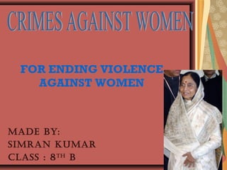 Made By:
SIMRaN KUMaR
ClaSS : 8th
B
FOR ENDING VIOLENCE
AGAINST WOMEN
 