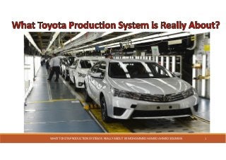 WHAT TOYOTA PRODUCTION SYSTEM IS REALLY ABOUT BY MOHAMMED HAMED AHMED SOLIMAN 1
 