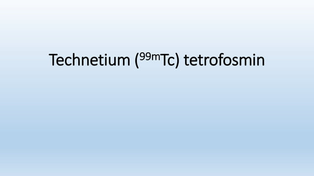 Technetium (99mTc) sestamibi & Technetium (99mTc) tetrofosmin | PPT