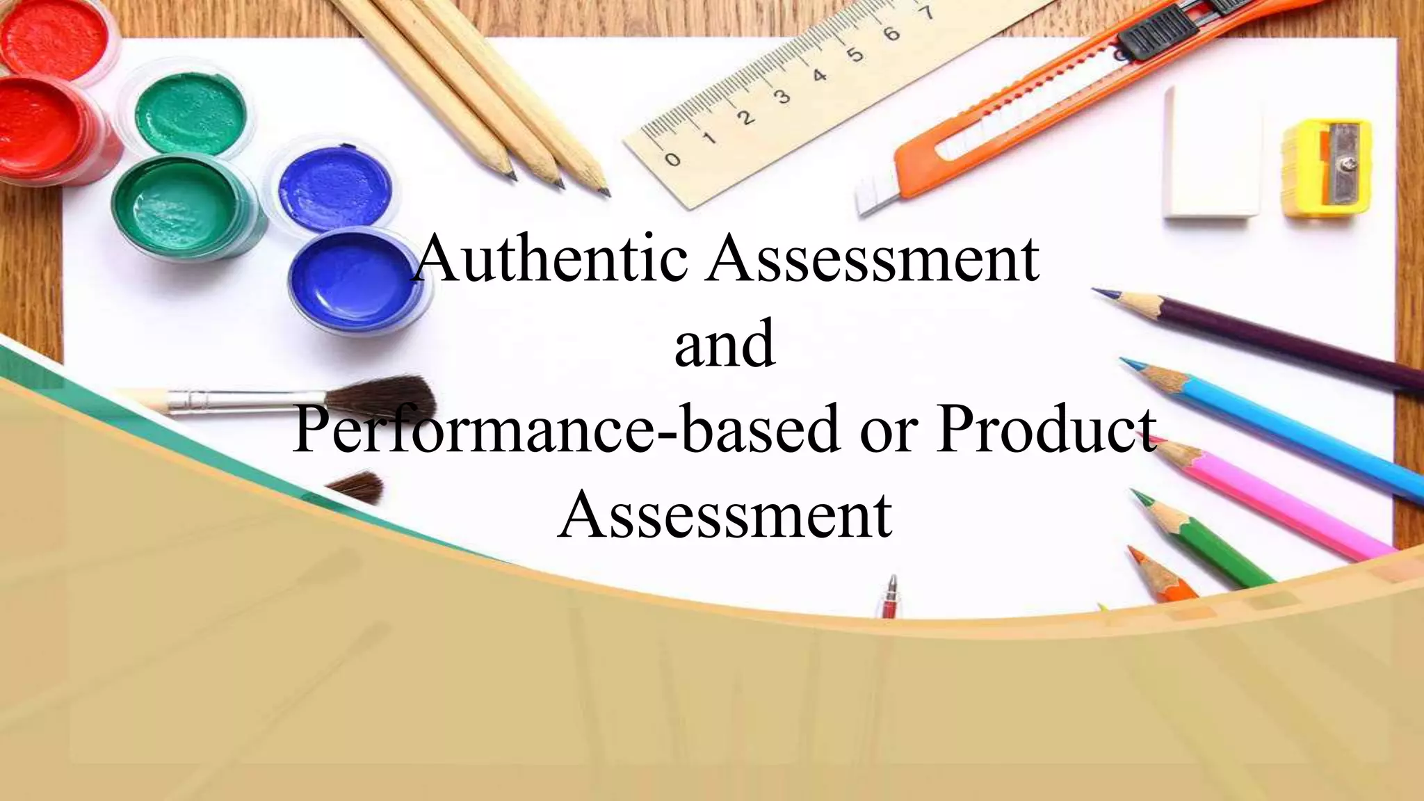 Authentic Assessment
and
Performance-based or Product
Assessment
 