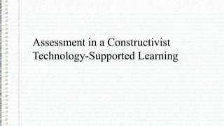 Assessment in a Constructivist
Technology-Supported Learning
 