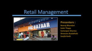 Retail Management
Presenters :
Neeraj Bhandari
Subir Thapa
Samarpan Sharma
Shreeans Budathoki
Sanjib Karki
 
